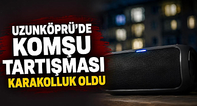 Uzunköprü'de Komşu Tartışması Karakolluk Oldu