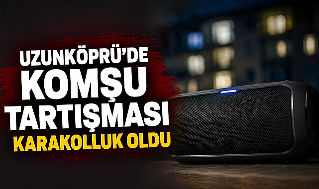 Uzunköprü'de Komşu Tartışması Karakolluk Oldu