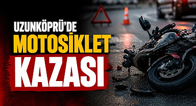 Uzunköprü'de Motosiklet Kazası 