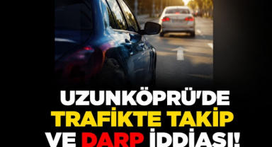 Uzunköprü'de Trafikte Takip ve Darp İddiası!