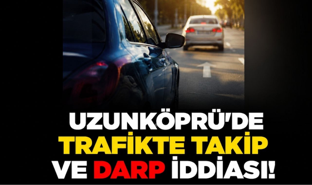 Uzunköprü'de Trafikte Takip ve Darp İddiası!