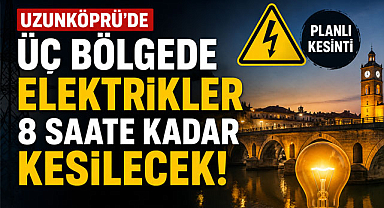 Uzunköprü’de üç bölgede Elektrikler 8 Saate Kadar Kesilecek