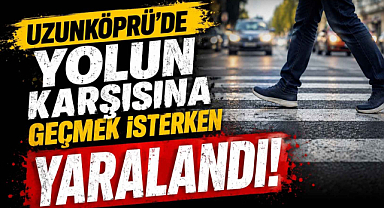Uzunköprü’de Yolun Karşısına Geçmek İsterken Yaralandı!