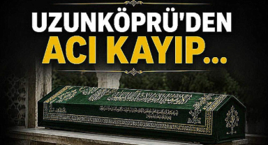 Uzunköprü'den Acı Kayıp...