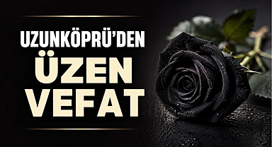 Uzunköprü'den Üzen Vefat
