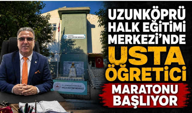 Uzunköprü Halk Eğitimi Merkezi’nde Usta Öğretici Maratonu Başlıyor