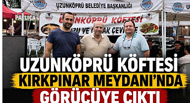 Uzunköprü Köftesi Kırkpınar Meydanı’nda Görücüye Çıktı