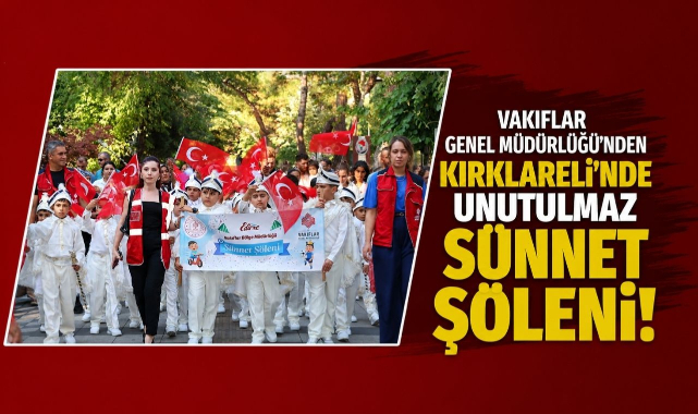 Vakıflar Genel Müdürlüğü'nden Kırklareli'nde Unutulmaz Sünnet Şöleni!