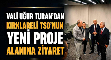 Vali Uğur Turan’dan Kırklareli TSO’nun Yeni Proje Alanına Ziyaret