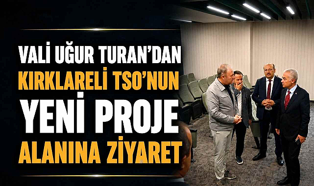 Vali Uğur Turan’dan Kırklareli TSO’nun Yeni Proje Alanına Ziyaret