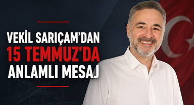 Vekil Sarıçam'dan 15 Temmuz Demokrasi ve Milli Birlik Günü'nde Anlamlı Mesaj