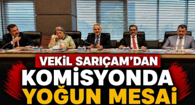 Vekil Sarıçam’dan Komisyonda Yoğun Mesai
