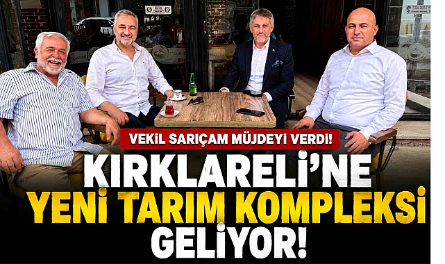 Vekil Sarıçam Müjdeyi Verdi! Kırklareli’ne Yeni Tarım Kompleksi Geliyor!