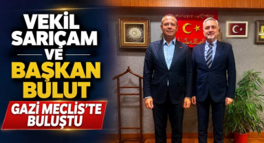 Vekil Sarıçam ve Başkan Bulut Gazi Meclis’te Buluştu