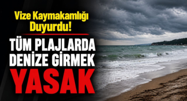Vize Kaymakamlığı Duyurdu! Tüm Plajlarda Denize Girmek Yasak