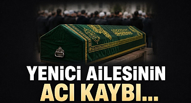 Yenici Ailesinin Acı Kaybı...