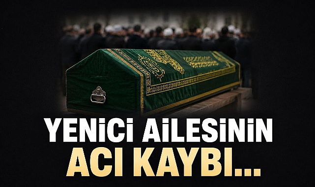 Yenici Ailesinin Acı Kaybı...