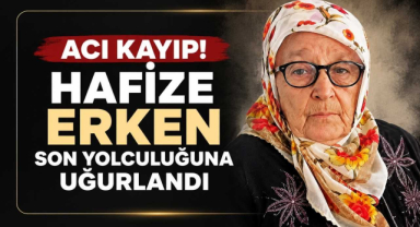 Acı Kayıp! Hafize Erken Son Yolculuğuna Uğurlandı