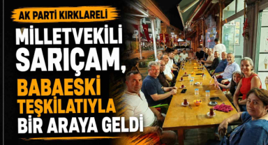 AK Parti Kırklareli Milletvekili Sarıçam, Babaeski Teşkilatıyla Bir Araya Geldi