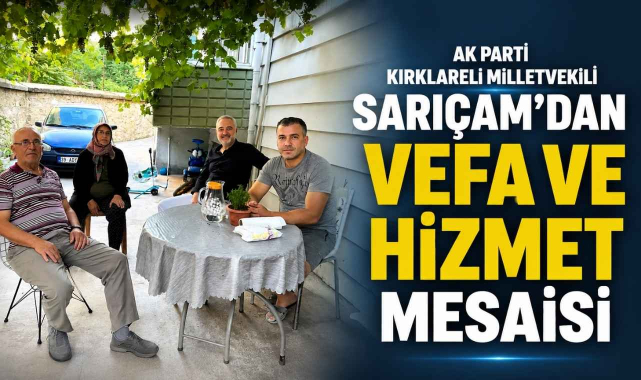 AK Parti Kırklareli Milletvekili Sarıçam'dan Vefa ve Hizmet Mesaisi