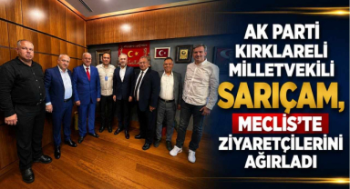 AK Parti Kırklareli Milletvekili Sarıçam, Meclis’te Ziyaretçilerini Ağırladı