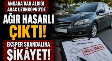 Ankara’dan Aldığı Araç Uzunköprü’de Ağır Hasarlı Çıktı! Eksper Skandalına Şikâyet!