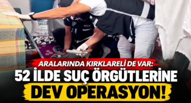 Aralarında Kırklareli de Var! 52 İlde Suç Örgütlerine Dev Operasyon!