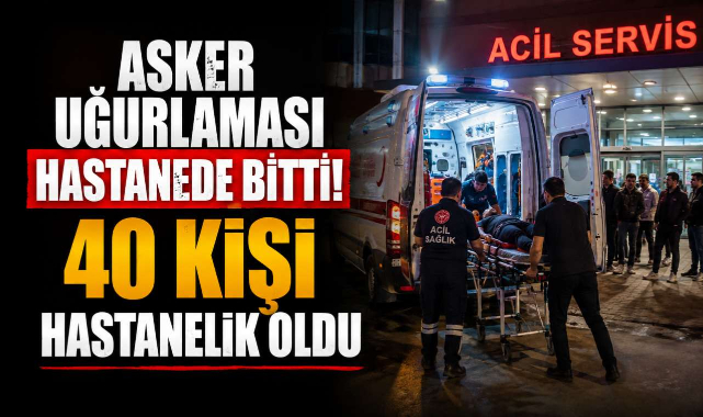 Asker Uğurlaması Hastanede Bitti! 40 Kişi Hastanelik Oldu