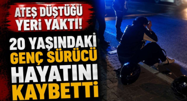 Ateş Düştüğü Yeri Yaktı! 20 Yaşındaki Genç Sürücü Hayatını Kaybetti