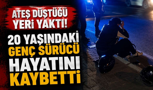 Ateş Düştüğü Yeri Yaktı! 20 Yaşındaki Genç Sürücü Hayatını Kaybetti