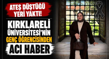 Ateş Düştüğü Yeri Yaktı! Kırklareli Üniversitesi’nin Genç Öğrencisinden Acı Haber