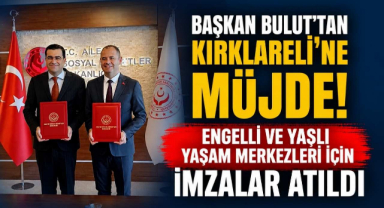 Başkan Bulut'tan Kırklareli'ne Müjde! Engelli ve Yaşlı Yaşam Merkezleri İçin İmzalar Atıldı