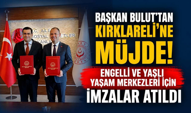 Başkan Bulut'tan Kırklareli'ne Müjde! Engelli ve Yaşlı Yaşam Merkezleri İçin İmzalar Atıldı