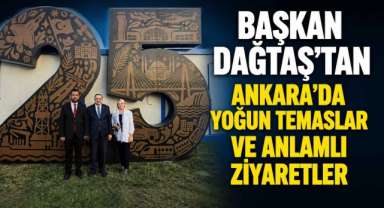 Başkan Dağtaş’tan Ankara’da Yoğun Temaslar ve Anlamlı Ziyaretler