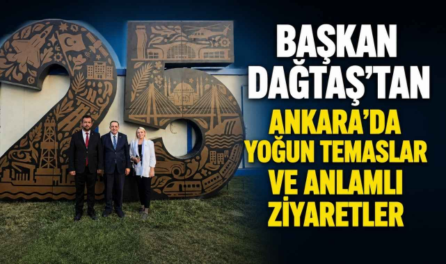 Başkan Dağtaş’tan Ankara’da Yoğun Temaslar ve Anlamlı Ziyaretler
