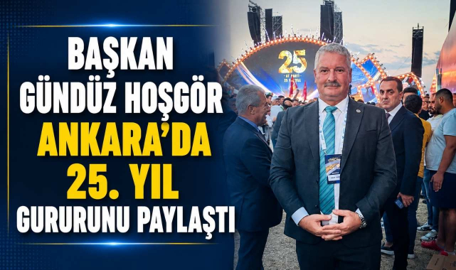 Başkan Gündüz Hoşgör Ankara’da 25. Yıl Gururunu Paylaştı
