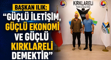Başkan Ilık: “Güçlü İletişim, Güçlü Ekonomi ve Güçlü Kırklareli Demektir”