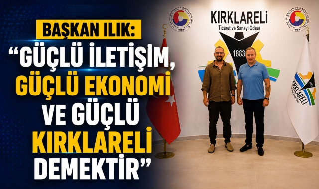 Başkan Ilık: “Güçlü İletişim, Güçlü Ekonomi ve Güçlü Kırklareli Demektir”