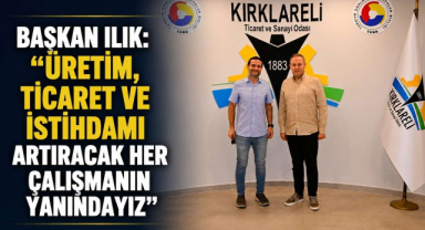 Başkan Ilık: “Üretim, Ticaret ve İstihdamı Artıracak Her Çalışmanın Yanındayız”