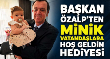 Başkan Özalp’ten Minik Vatandaşlara Hoş Geldin Hediyesi