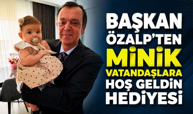Başkan Özalp’ten Minik Vatandaşlara Hoş Geldin Hediyesi