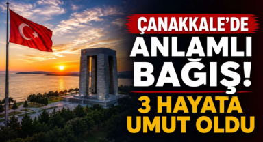 Çanakkale'de Anlamlı Bağış! 3 Hayata Umut Oldu