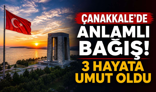 Çanakkale'de Anlamlı Bağış! 3 Hayata Umut Oldu