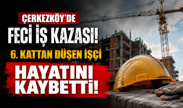 Çerkezköy'de Feci İş Kazası! 6. Kattan Düşen İşçi Hayatını Kaybetti