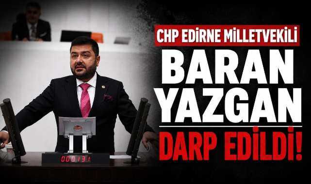 CHP Edirne Milletvekili Baran Yazgan Darp Edildi!
