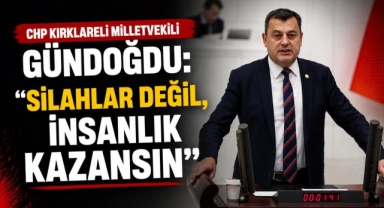 CHP Kırklareli Milletvekili Gündoğdu: “Silahlar Değil, İnsanlık Kazansın”