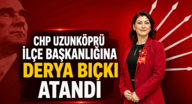 CHP Uzunköprü İlçe Başkanlığına Derya Bıçkı Atandı