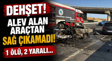 Dehşet! Alev Alan Araçtan Sağ Çıkamadı! 1 Ölü, 2 Yaralı…
