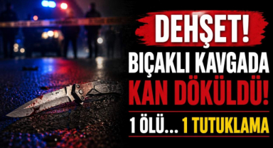 Dehşet! Bıçaklı Kavgada Kan Döküldü! 1 Ölü… 1 Tutuklama