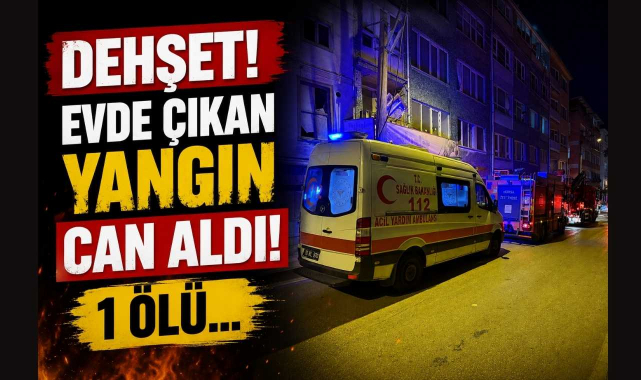 Dehşet! Evde Çıkan Yangın Can Aldı! 1 Ölü…